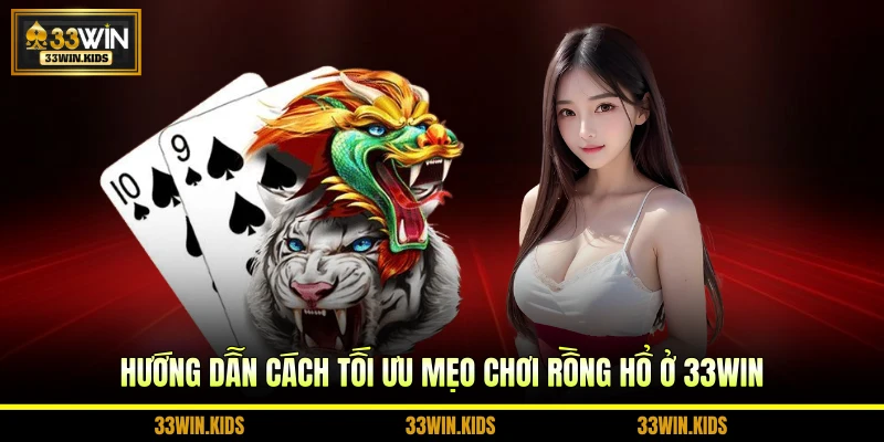 Hướng dẫn cách tối ưu mẹo chơi Rồng Hổ ở 33WIN